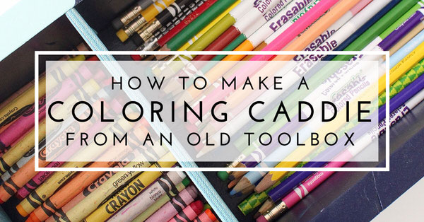 How to Make a Coloring Caddie from an Old Toolbox - The Homes I