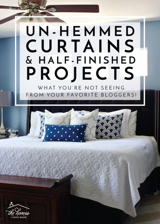 Un-Hemmed Curtains and Unfinished Projects | What You're Not Seeing From Your Favorite Bloggers