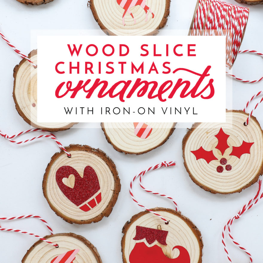 DIY Wood Slice Christmas Ornaments with Iron-On Vinyl | The Homes I ...